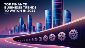 Top Finance Business Trends to Watch in 2024